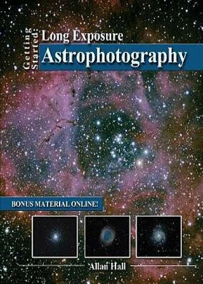 Getting Started: Long Exposure Astrophotography, Paperback/Allan Hall