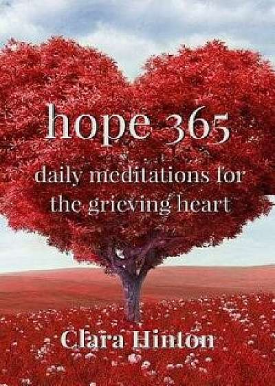 Hope 365: Daily Meditations for the Grieving Heart, Paperback/Clara Hinton