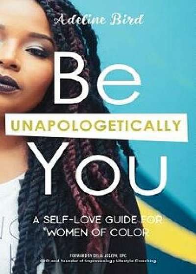Be Unapologetically You: A Self Love Guide for Women of Color, Paperback/Adeline Bird