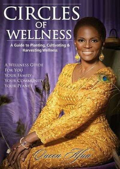 Circles of Wellness: A Guide to Planting, Cultivating and Harvesting Wellness, Paperback/Queen Afua