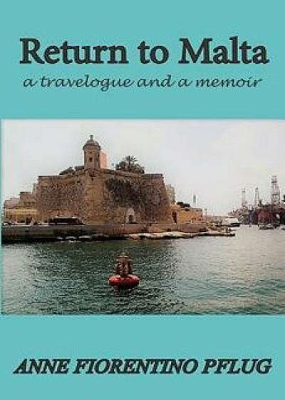 Return to Malta: A Travelogue, and a Memoir, Paperback/Anne Fiorentino Pflug