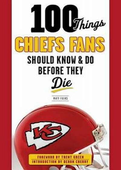 100 Things Chiefs Fans Should Know & Do Before They Die, Paperback/Matt Fulks