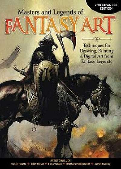 Masters and Legends of Fantasy Art, 2nd Expanded Edition: Techniques for Drawing, Painting & Digital Art from Fantasy Legends, Paperback/Editors of Imaginefx Magazine