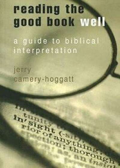 Reading the Good Book Well: A Guide to Biblical Interpretation, Paperback/Jerry Camery-Hoggatt