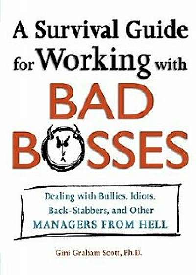 A Survival Guide for Working with Bad Bosses: Dealing with Bullies, Idiots, Back-Stabbers, and Other Managers from Hell, Paperback/Gini Graham Scott