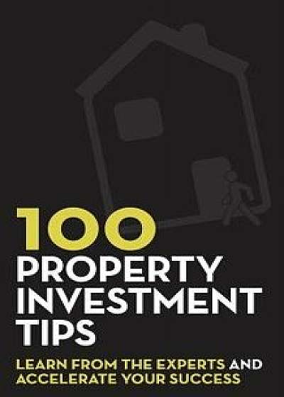 100 Property Investment Tips: Learn from the Experts and Accelerate Your Success, Paperback/Rob Dix