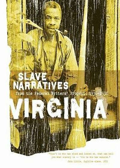 Virginia Slave Narratives: Slave Narratives from the Federal Writers' Project 1936-1938/Federal Writers' Project