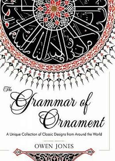 The Grammar of Ornament: All 100 Color Plates from the Folio Edition of the Great Victorian Sourcebook of Historic Design (Dover Pictorial Arch, Hardcover/Owen Jones