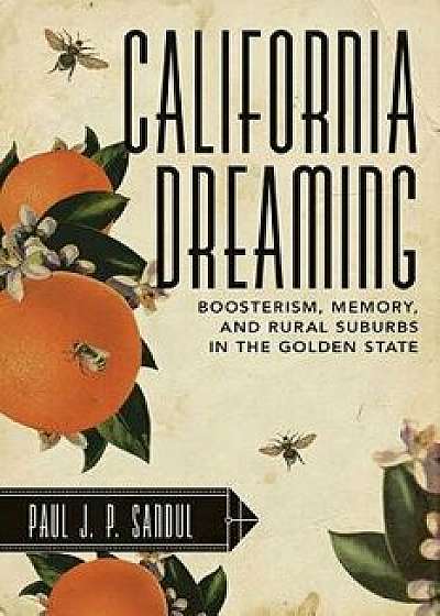 California Dreaming: Boosterism, Memory, and Rural Suburbs in the Golden State, Paperback/Paul J. P. Sandul