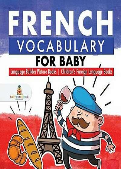 French Vocabulary for Baby - Language Builder Picture Books Children's Foreign Language Books, Paperback/Baby Professor