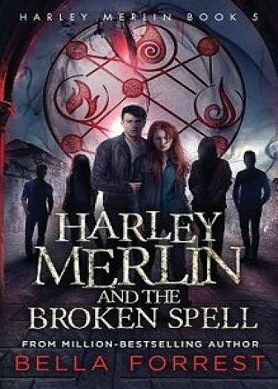 Harley Merlin 5: Harley Merlin and the Broken Spell, Hardcover/Bella Forrest