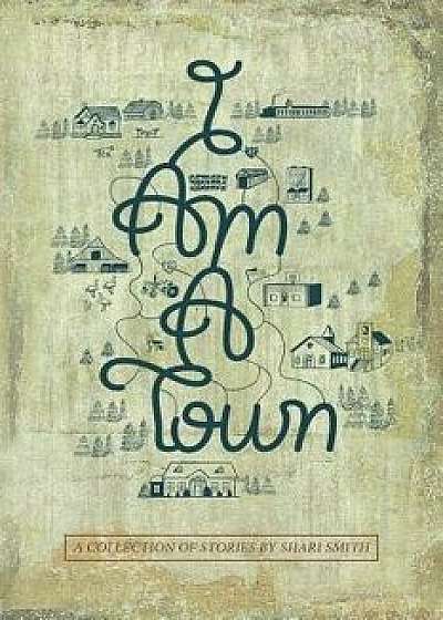 I Am a Town, Paperback/Shari Smith