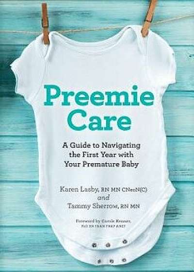 Preemie Care: A Guide to Navigating the First Year with Your Premature Baby, Paperback/Karen Lasby