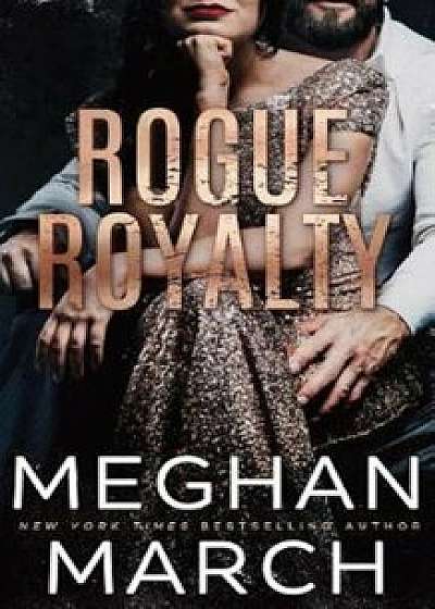 Rogue Royalty: An Anti-Heroes Collection Novel, Paperback/Meghan March