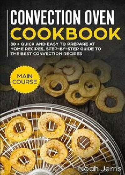 Convection Oven Cookbook: Main Course, Paperback/Noah Jerris