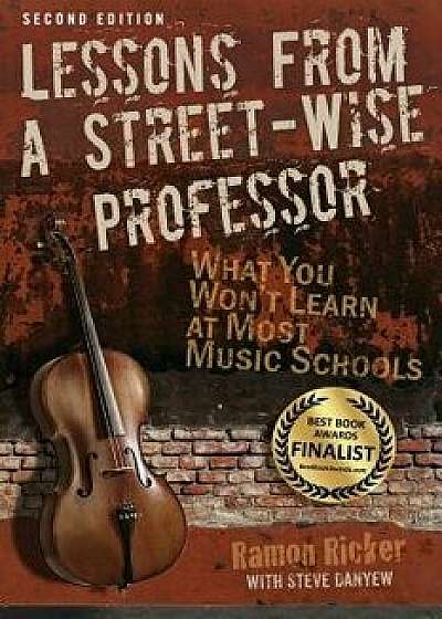 Lessons from a Street-Wise Professor: What You Won't Learn at Most Music Schools, Paperback/Ramon Ricker