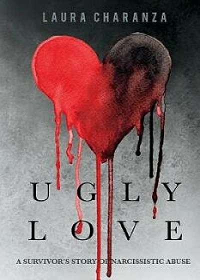 Ugly Love: A Survivor's Story of Narcissistic Abuse, Paperback/Laura Charanza