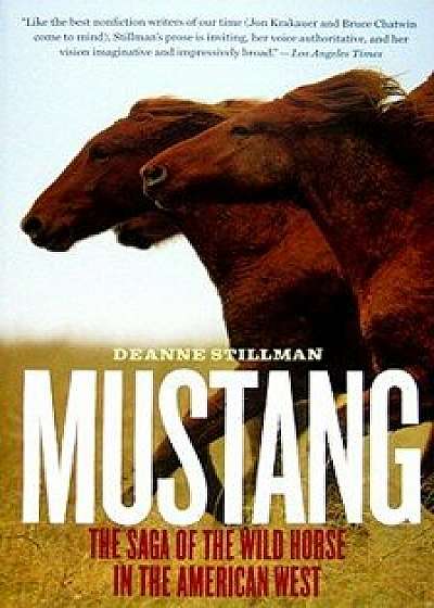 Mustang: The Saga of the Wild Horse in the American West, Paperback/Deanne Stillman