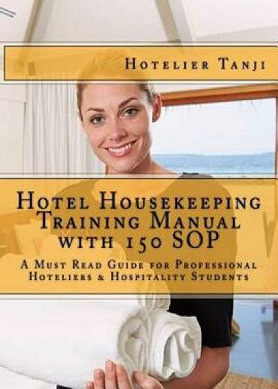 Hotel Housekeeping Training Manual with 150 Sop: A Must Read Guide for Professional Hoteliers & Hospitality Students, Paperback/Hotelier Tanji
