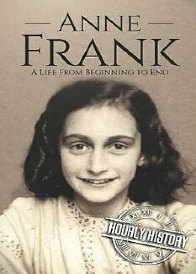 Anne Frank: A Life From Beginning to End, Paperback/Hourly History