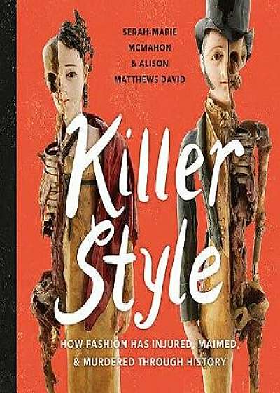 Killer Style: How Fashion Has Injured, Maimed, and Murdered Through History, Hardcover/Alison Matthews David