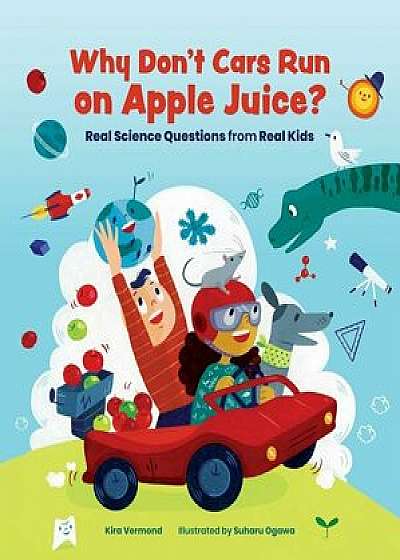 Why Don't Cars Run on Apple Juice?: Real Science Questions from Real Kids, Hardcover/Kira Vermond