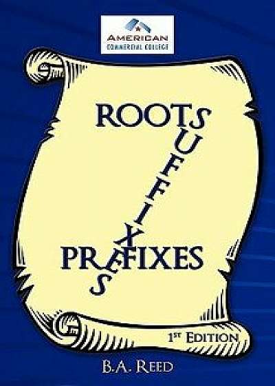 Roots, Suffixes, Prefixes: 1st Edition, Paperback/B. a. Reed