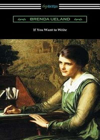 If You Want to Write, Paperback/Brenda Ueland