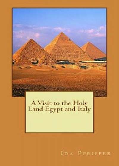 A Visit to the Holy Land Egypt and Italy, Paperback/Ida Pfeiffer