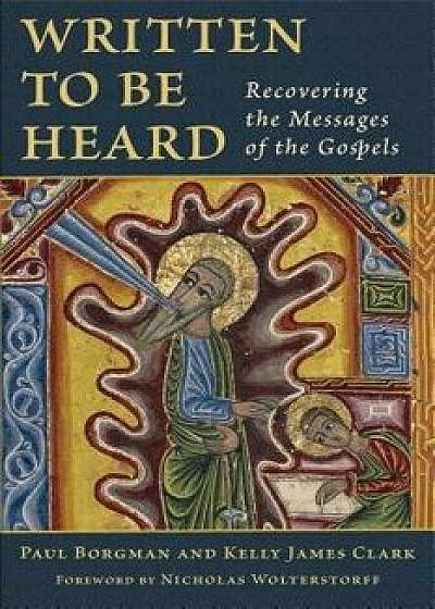 Written to Be Heard: Recovering the Messages of the Gospels, Paperback/Paul Borgman