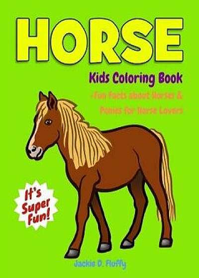 Horse Kids Coloring Book +fun Facts about Horses & Ponies for Horse Lovers: Children Activity Book for Girls & Boys Age 3-8, with 30 Super Fun Colouri, Paperback/Jackie D. Fluffy