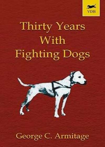 Thirty Years with Fighting Dogs (Vintage Dog Books Breed Classic - American Pit Bull Terrier), Paperback/George C. Armitage