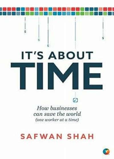 It's About TIME: How Businesses Can Save the World (One Worker at a Time), Paperback/Safwan Shah