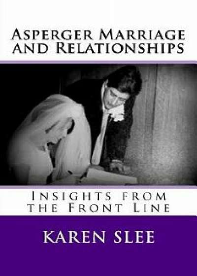 Asperger Marriage and Relationships: Insights from the Front Line, Paperback/Karen Slee