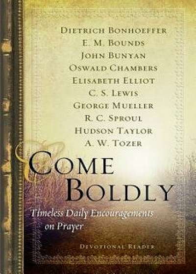 Come Boldly: Timeless Daily Encouragements on Prayer, Hardcover/Dietrich Bonhoeffer