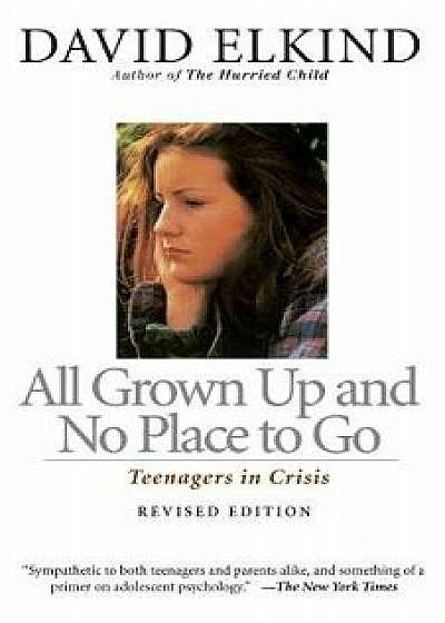 All Grown Up and No Place to Go: Teenagers in Crisis, Revised Edition, Paperback/David Elkind