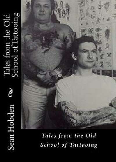 Tales from the Old School of Tattooing, Paperback/Sean Hobden
