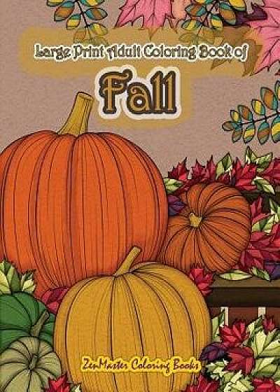 Large Print Adult Coloring Book of Fall: Simple and Easy Autumn Coloring Book for Adults with Fall Inspired Scenes and Designs for Stress Relief and R, Paperback/Zenmaster Coloring Books