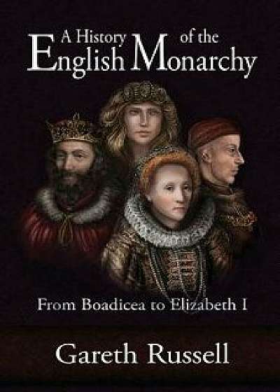 A History of the English Monarchy: From Boadicea to Elizabeth I., Paperback/Gareth Russell