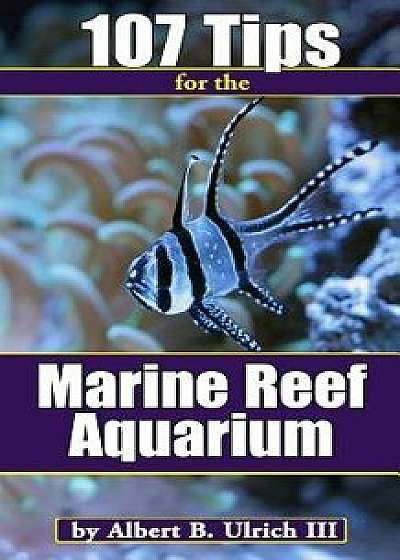 107 Tips for the Marine Reef Aquarium, Paperback/Albert B. Ulrich III
