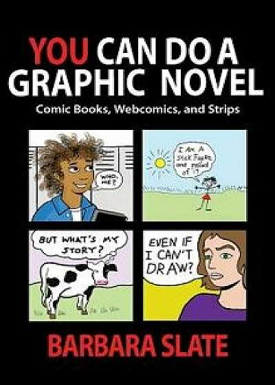 You Can Do a Graphic Novel: Comic Books, Webcomics, and Strips, Hardcover/Barbara Slate