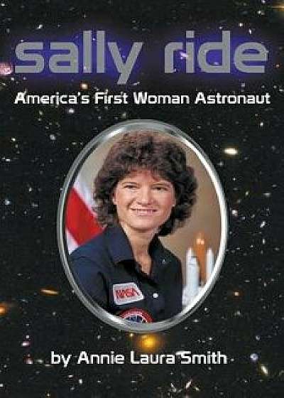 Sally Ride - America's First Woman Astronaut, Paperback/Annie Laura Smith
