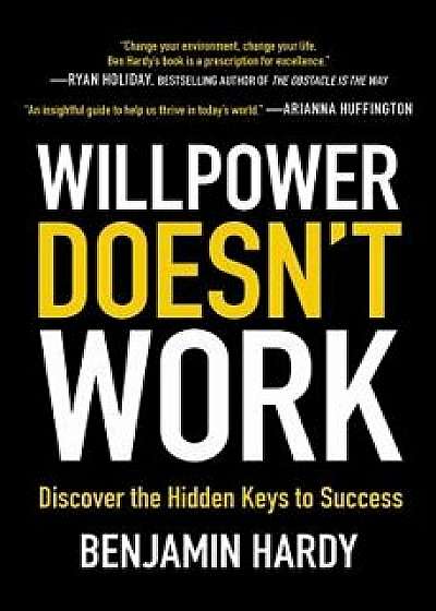 Willpower Doesn't Work: Discover the Hidden Keys to Success, Paperback/Benjamin Hardy