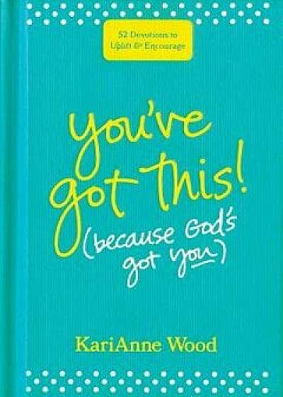 You've Got This (Because God's Got You): 52 Devotions to Uplift and Encourage, Hardcover/Karianne Wood