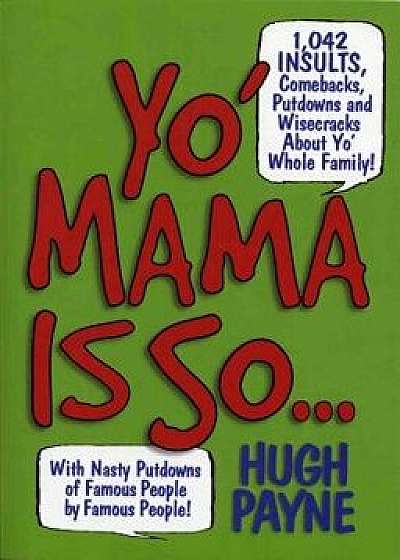 Yo' Mama Is So...: 892 Insults, Comebacks, Putdowns, and Wisecracks about Yo' Whole Family!, Paperback/Hugh Payne