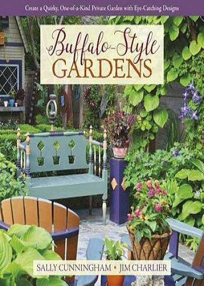 Buffalo-Style Gardens: Create a Quirky, One-Of-A-Kind Private Garden with Eye-Catching Designs, Hardcover/Sally Cunningham