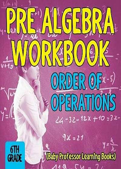 Pre Algebra Workbook 6th Grade: Order of Operations (Baby Professor Learning Books), Paperback/Baby Professor