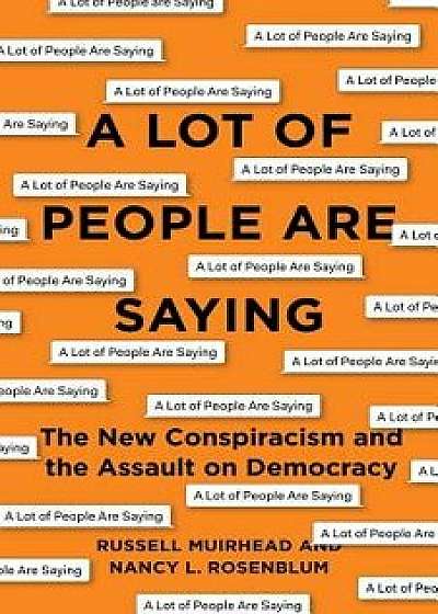 A Lot of People Are Saying: The New Conspiracism and the Assault on Democracy, Hardcover/Nancy L. Rosenblum