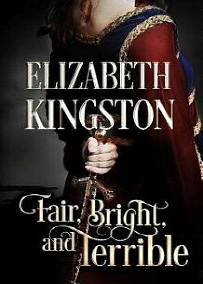 Fair, Bright, and Terrible, Paperback/Elizabeth Kingston