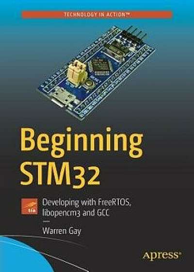 Beginning Stm32: Developing with Freertos, Libopencm3 and Gcc, Paperback/Warren Gay